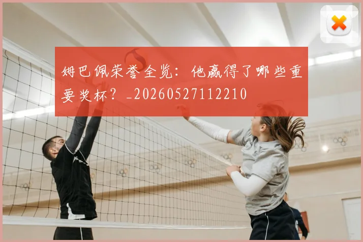 姆巴佩荣誉全览：他赢得了哪些重要奖杯？_20260527112210