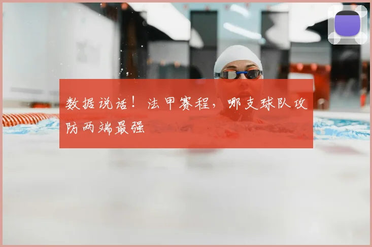 数据说话！法甲赛程，哪支球队攻防两端最强