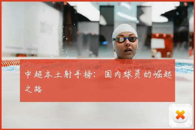 中超本土射手榜：国内球员的崛起之路