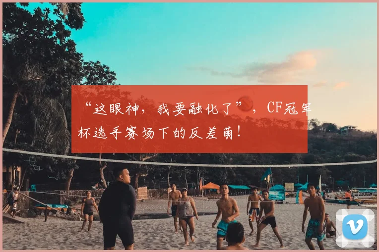 “这眼神，我要融化了”，CF冠军杯选手赛场下的反差萌！