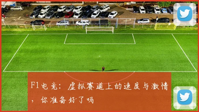 F1电竞：虚拟赛道上的速度与激情，你准备好了吗