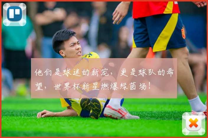 他们是球迷的新宠，更是球队的希望，世界杯新星燃爆绿茵场！