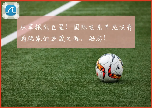 从草根到巨星！国际电竞节见证普通玩家的逆袭之路，励志！