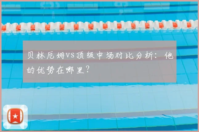 贝林厄姆vs顶级中场对比分析:他的优势在哪里?