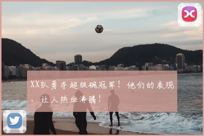 XX队勇夺超级碗冠军！他们的表现，让人热血沸腾！