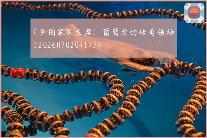 C罗国家队生涯:葡萄牙的传奇领袖_20260702041754