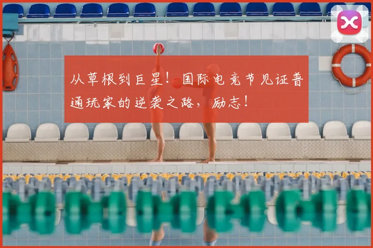 从草根到巨星！国际电竞节见证普通玩家的逆袭之路，励志！