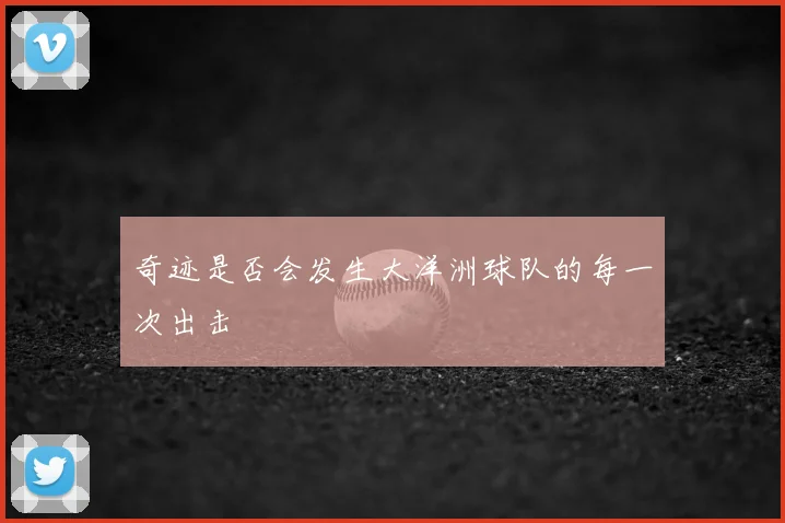 奇迹是否会发生大洋洲球队的每一次出击