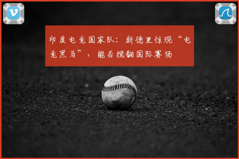 印度电竞国家队：新德里惊现“电竞黑马”，能否搅翻国际赛场